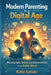 Modern Parenting in a Digital Age: Raising Safe, Smart, and Balanced Kids in an Online World by I. Kattan