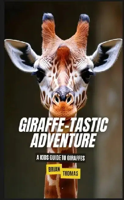 Giraffe-tastic Adventure: A Kids Guide to Giraffes by Brian Thomas