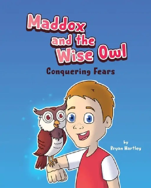 Maddox and the Wise Owl - Conquering Fears by Bryan Hartley