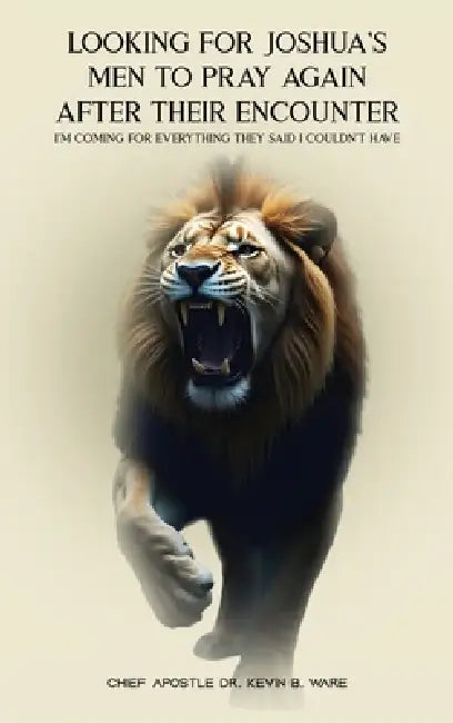 Looking for Joshua's Men to Pray Again After Their Encounter by Chief Apostle Kevin B. Ware