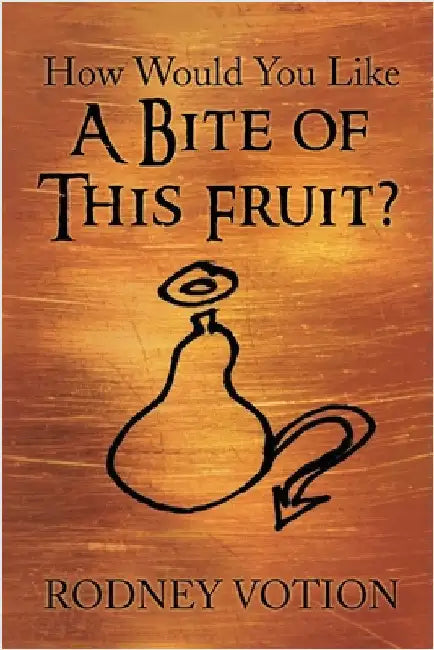 How Would You Like A Bite of This Fruit? by Rodney Votion
