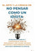El Arte Y la Ciencia de No Pensar Como un Idiota: Estrategias Simples y Comprobadas para un Pensamiento Más Agudo, Mejores Decisiones e Independencia by Harvey McGarry