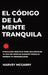 El Código de la Mente Tranquila: Psicología Práctica para Reconstruir Tu Paz Sin Meditar durante Horas ni Borrar Tu Personalidad by Harvey McGarry