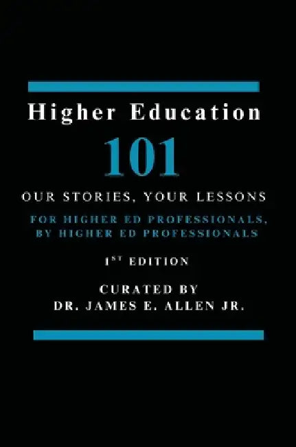 Higher Education 101: Our Stories, Your Lessons by James E. Allen