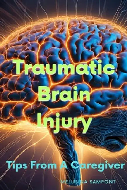 Traumatic Brain Injury: Tips From a Caregiver by Melusina Sampont
