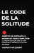 Le Code de La Solitude: Arrêtez de supplier le Monde de Vous Compléter: Le Chemin Pratique vers la Paix Intérieure à Travers la Solitude Délibérée by Harvey McGarry