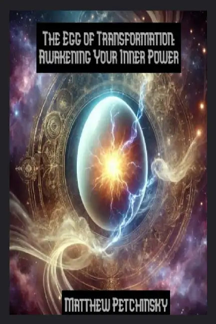 The Egg of Transformation: Awakening Your Inner Power by Matthew Petchinsky