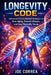 Longevity Code: Advanced Science-Backed Strategies to Slow Aging, Extend Lifespan, and Stay Physically Young by Joe Correa