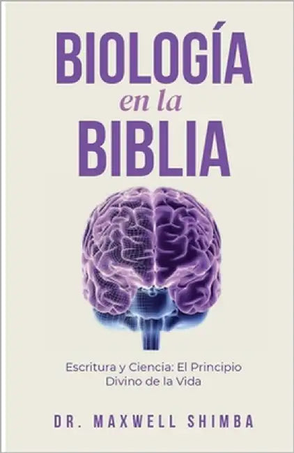 Biología en la Biblia: Escritura y Ciencia: El Principio Divino de la Vida by Shimba, Maxwell