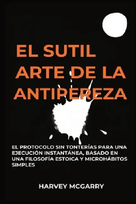 El Sutil Arte De La Lucha Contra La Pereza: El Protocolo sin Tonterías para una Ejecución Instantánea, Basado en una Filosofía Estoica y Microhábitos by Harvey McGarry