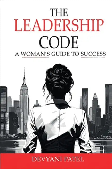 The Leadership Code: A Woman's Guide to Success by Devyani Patel