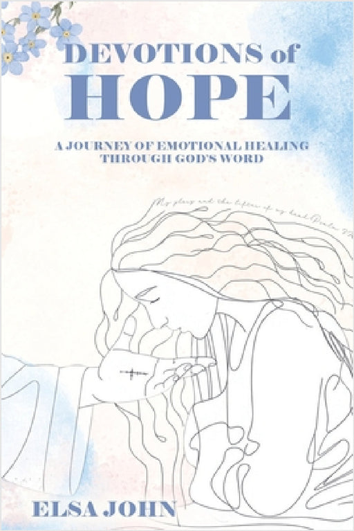Devotions of Hope: A Journey of Emotional Healing Through God's Word. by Elsa John