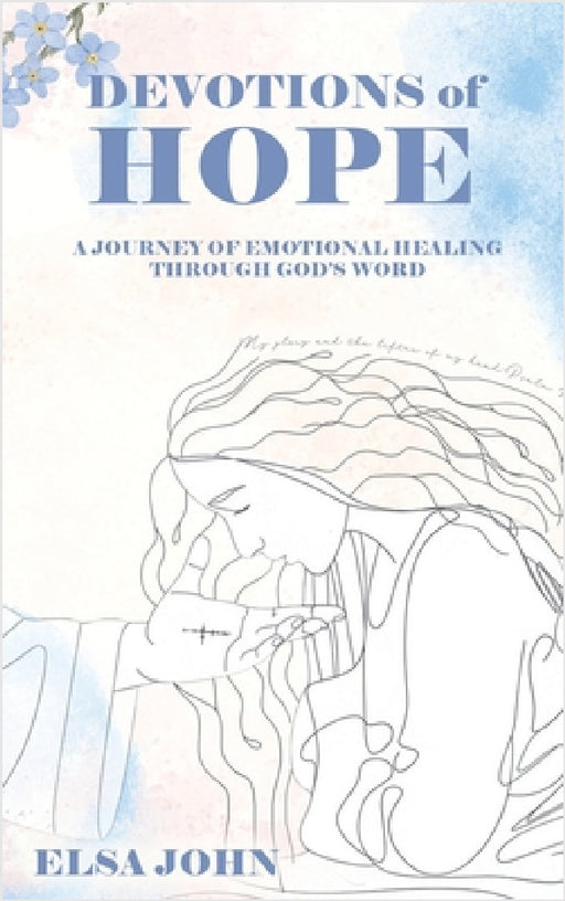 Devotions of Hope: A Journey of Emotional Healing Through God's Word. by Elsa John