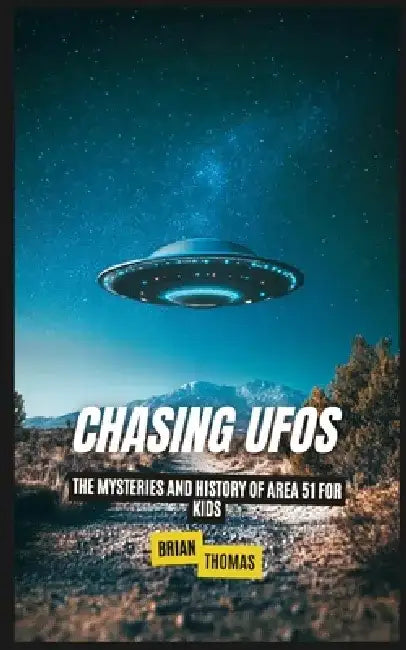 Chasing UFOs: The Mysteries and History of Area 51 for Kids by Brian Thomas