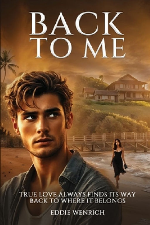 Back to Me: True love Always Finds Its Way Back To Where It Belongs by Eddie Wenrich