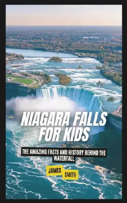 Niagara Falls for Kids: The Amazing Facts and History Behind the Waterfall by Brian Thomas