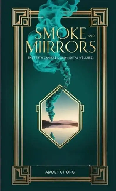 Smoke and Mirrors: The Truth About Cannabis and Mental Wellness by Adolf Chong