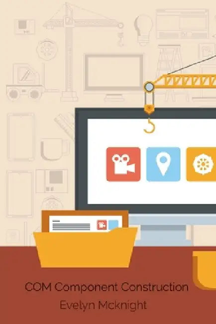 COM Component Construction: Advanced Techniques For Efficient Software Integration by Evelyn McKnight