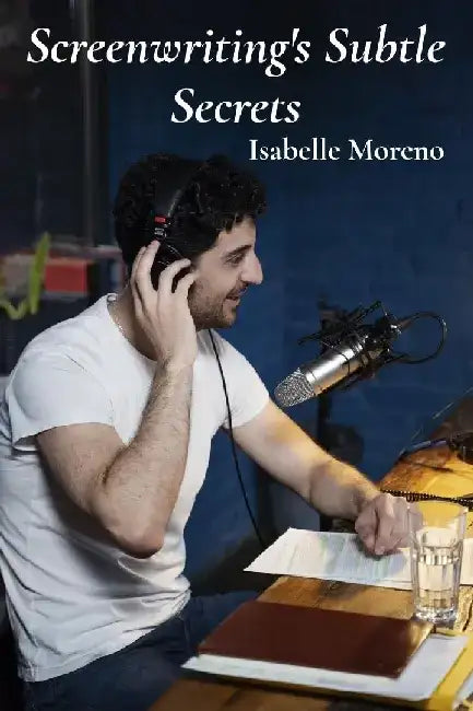 Screenwriting's Subtle Secrets: Crafting compelling television scripts using proven narrative methods and storytelling techniques by Isabelle Moreno
