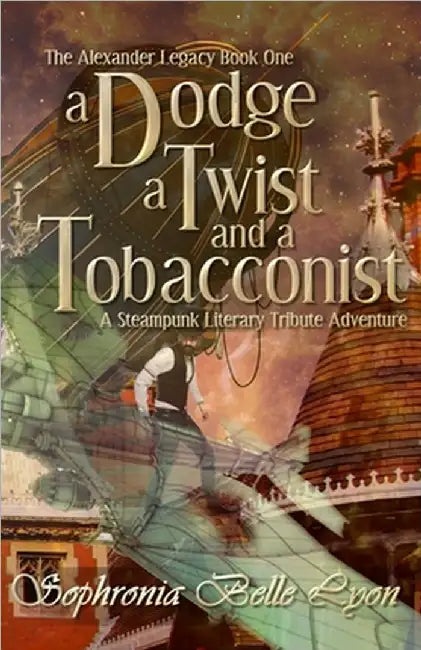 A Dodge, a Twist and a Tobacconist: A Steampunk Literary Tribute Adventure by Sophronia Belle Lyon