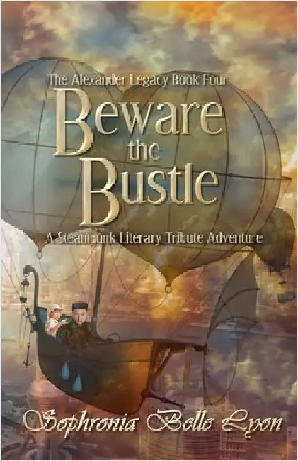 Beware the Bustle: A Steampunk Literary Tribute Adventure by Sophronia Belle Lyon
