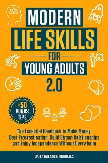 Modern Life Skills for Young Adults 2.0: The Essential Handbook to Make Money, Beat Procrastination, Build Strong Relationships and Enjoy Independence by Daily Balance Journals