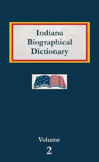 Indiana Biographical Dictionary - Volume 2 by Nancy Capace