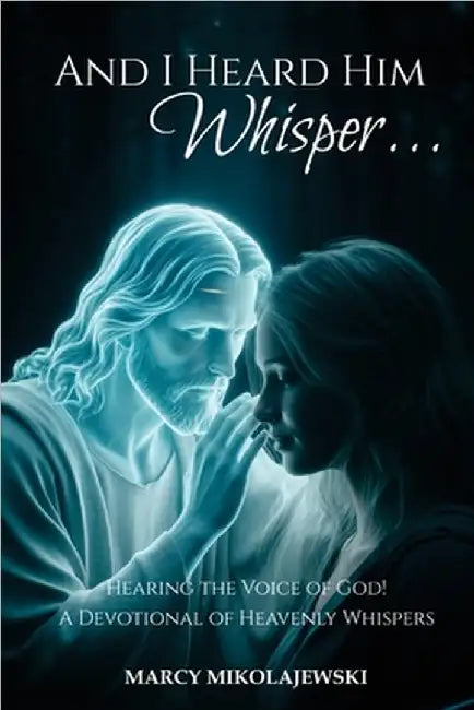 And I Heard Him Whisper...: Hearing the voice of God! A devotional of heavenly whispers by Marcy Mikolajewski