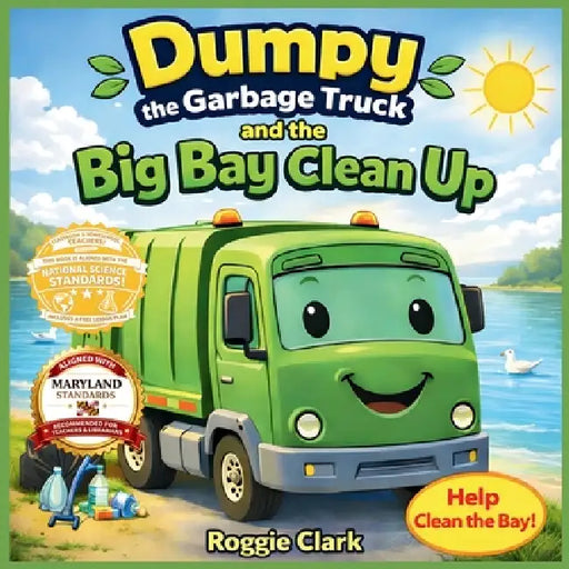 Dumpy the Garbage Truck and the Big Bay Cleanup: An Environmental Science Story for Kids Ages 5 to 8 That Teaches Pollution Awareness, Teamwork, and C by Roggie Clark, Raj Clark, Renee' Clark