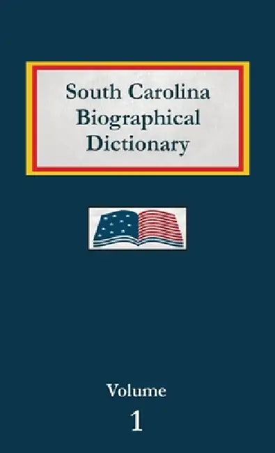 South Carolina Biographical Dictionary - Volume 1 by Nancy Capace