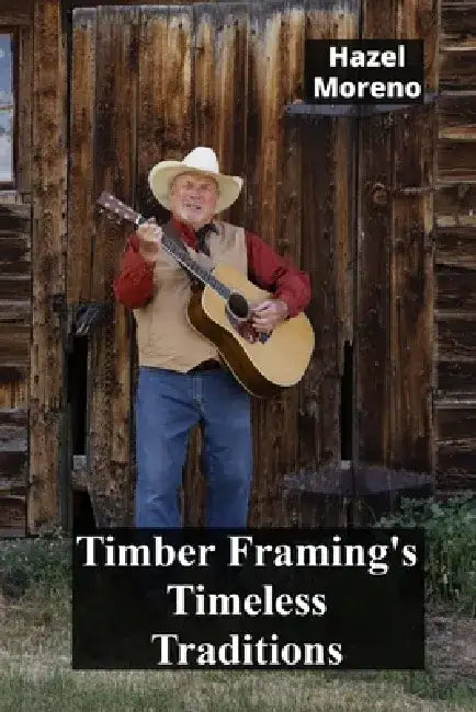 Timber Framing's Timeless Traditions: A Guide to Classic Timber Framing Techniques by Hazel Moreno