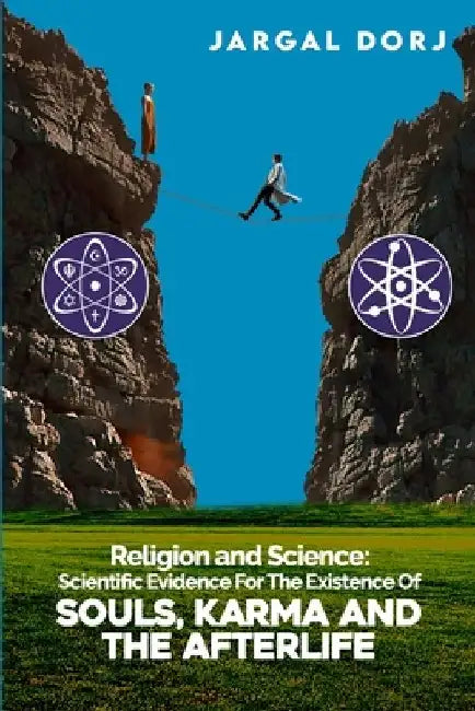 Religion And Science: Scientific Evidence for The Existence of The Soul, Karma, And Afterlife by Jargal Dorj