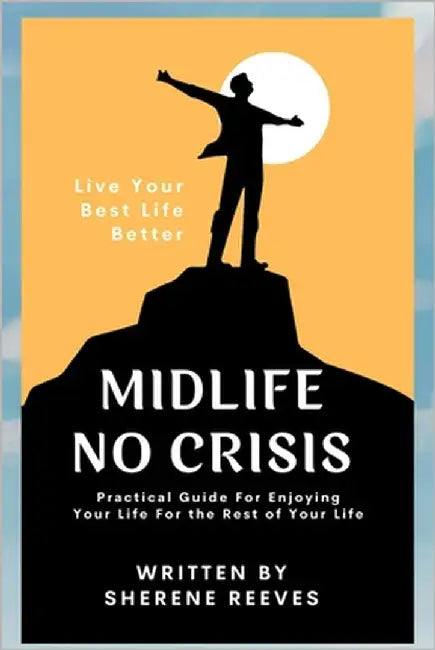 Midlife No Crisis: Live Your Best Life Better by Reeves, Sherene