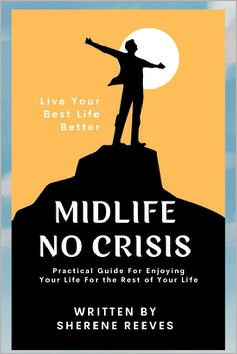Midlife No Crisis: Live Your Best Life Better by Sherene Reeves
