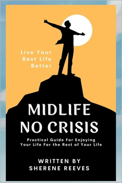 Midlife No Crisis: Live Your Best Life Better by Sherene Reeves