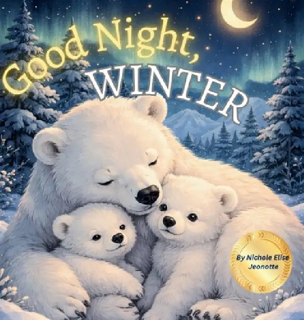 Good Night Winter: Good Night Winter by Nichole Elise Jeonotte