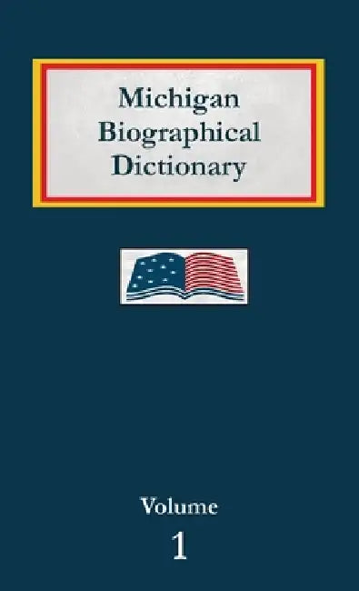 Michigan Biographical Dictionary - Volume 1 by Nancy Capace