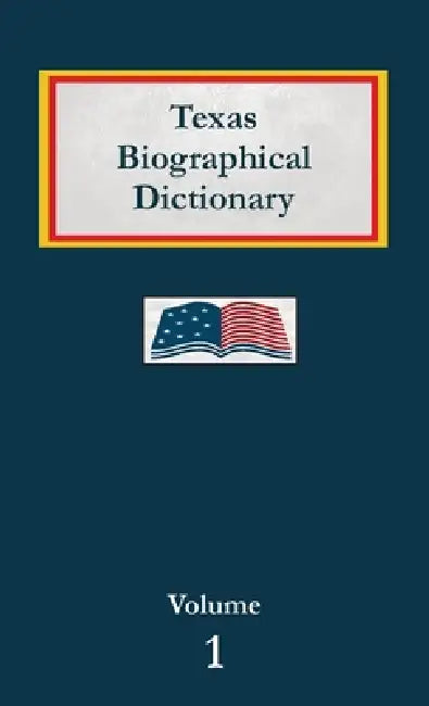 Texas Biographical Dictionary - Volume 1 by Nancy Capace