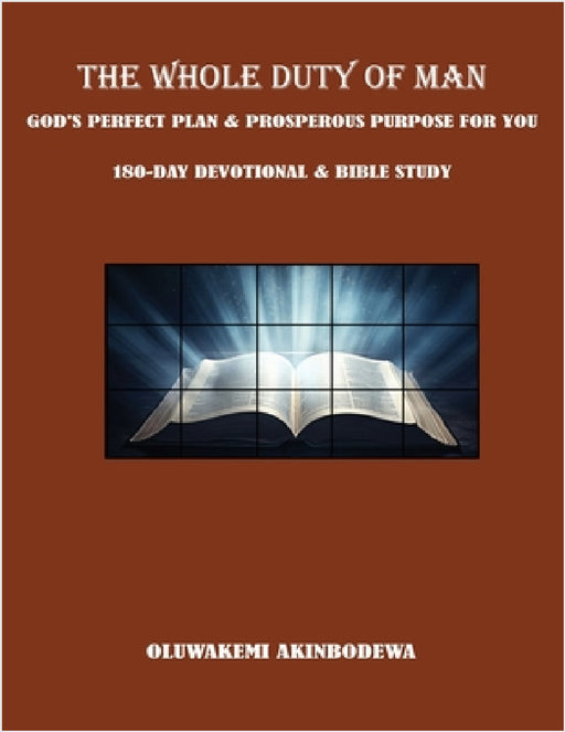 The Whole Duty of Man: God's Perfect Plan & Prosperous Purpose for You 180-Day Devotional & Bible Study by Oluwakemi Akinbodewa