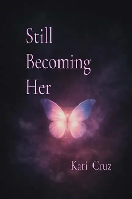 Still Becoming Her: Affirmations for Growth, Healing, and Self-Worth by Kari Cruz