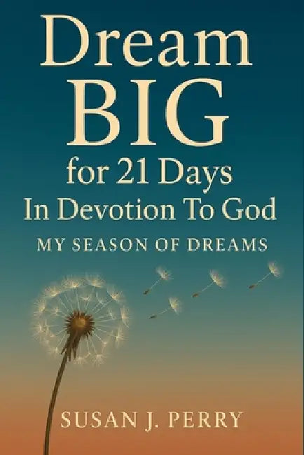 Dream BIG For 21 Days In Devotion to God: My Season of Dreams by Susan J. Perry
