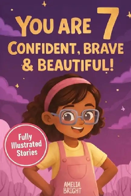 You Are 7 Confident, Brave & Beautiful: 20 Inspiring Stories for 7-Year-Old Girls: Tales About Bravery, Friendship, and Kindness to Instantly Build Co by Amelia Bright