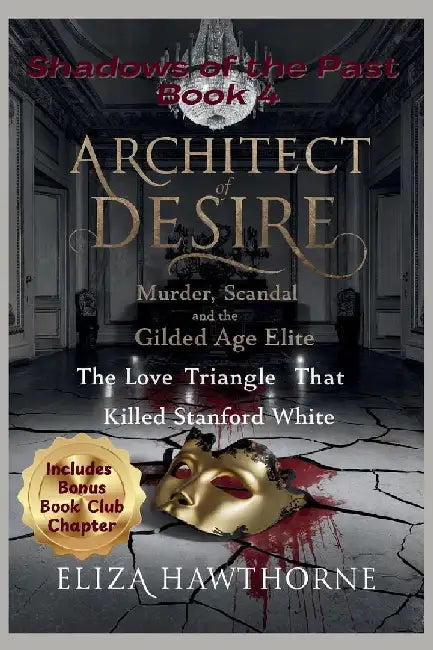 Architect of Desire: The Love Triangle That Killed Stanford White by Eliza Hawthorne