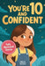 You Are 10 and Confident!: 12 Inspiring & Meaningful Stories for Amazing 10-Year-Old Girls: Tales to Grow Courage, Leadership, Compassion, Creativity by Amelia Bright