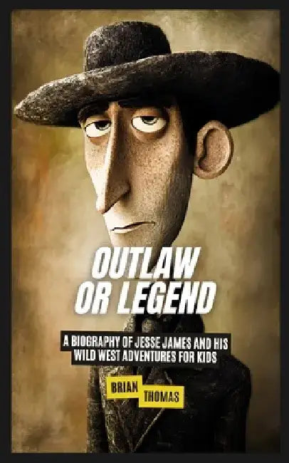 Outlaw or Legend?: A Biography of Jesse James and His Wild West Adventures For Kids by Brian Thomas