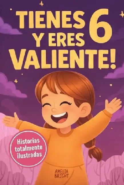 Tienes 6 y eres valiente, segura y hermosa: 20 cuentos para niñas de 6 años para fortalecer la confianza en sí mismas, despertar la amabilidad y disfr by Amelia Bright