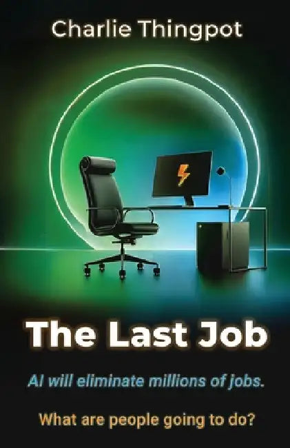 The Last Job: AI will eliminate millions of jobs. What are people going to do? by Charlie Thingpot
