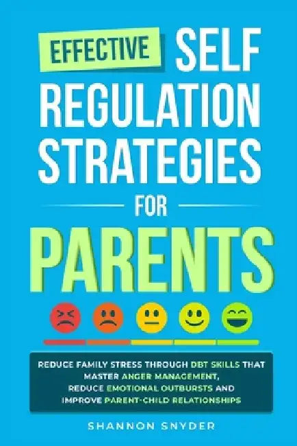 Effective Self Regulation Strategies for Parents: Reduce Family Stress Through DBT Skills That Master Anger Management, Reduce Emotional Outbursts and by Snyder