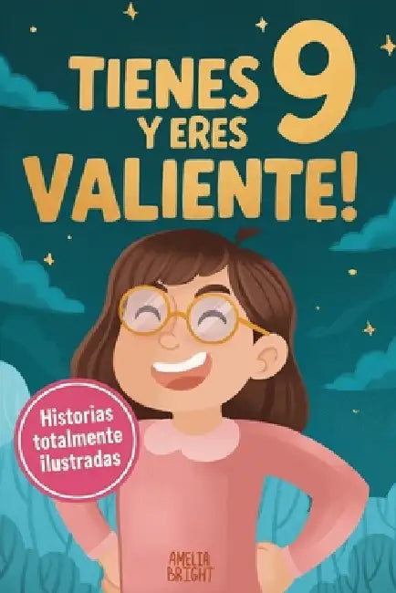 Tienes 9 y eres valiente!: 15 historias inspiradoras de autoestima y resiliencia para niñas: relatos para fomentar valores, confianza y creatividad by Amelia Bright