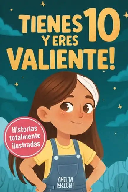 Tienes 10 y eres valiente: 12 historias inspiradoras de liderazgo y empoderamiento para niñas: relatos para fomentar valores, confianza y compasión by Amelia Bright